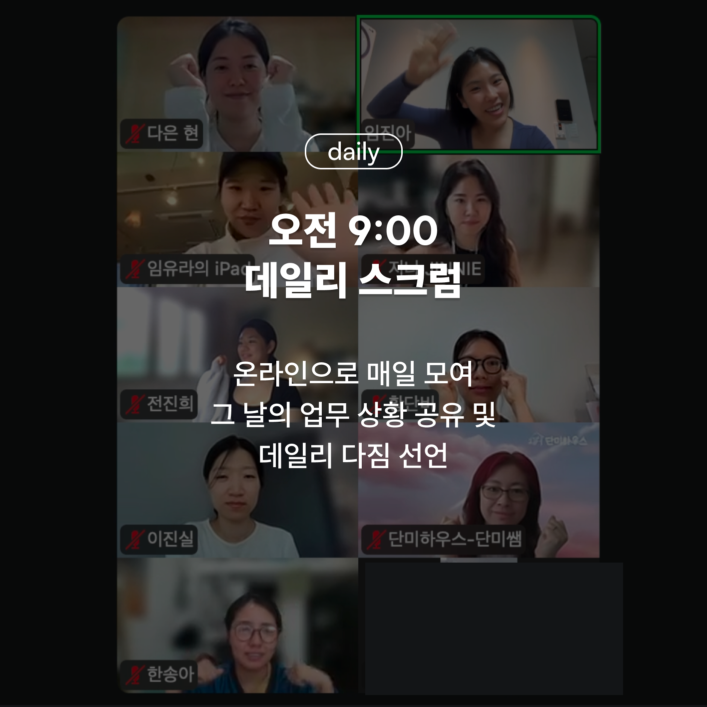 오전 9:00 데일리 스크럼 - 온라인으로 매일 모여 그 날의 업무 상황 공유 및 데일리 다짐 선언